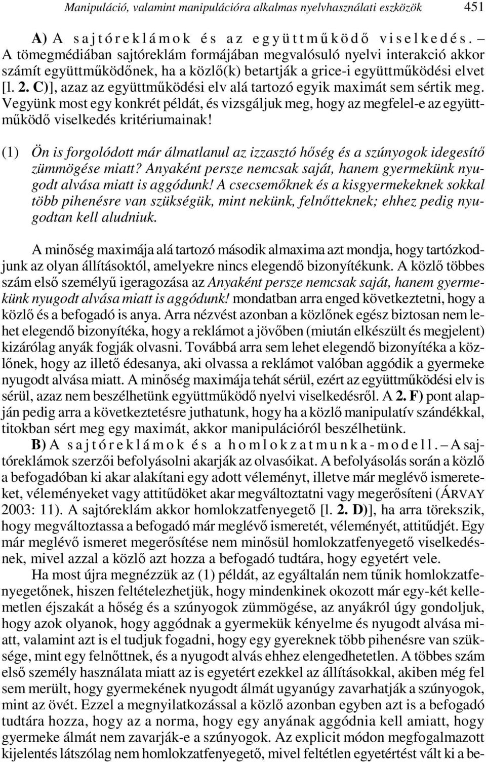 C)], azaz az együttmőködési elv alá tartozó egyik maximát sem sértik meg. Vegyünk most egy konkrét példát, és vizsgáljuk meg, hogy az megfelel-e az együttmőködı viselkedés kritériumainak!