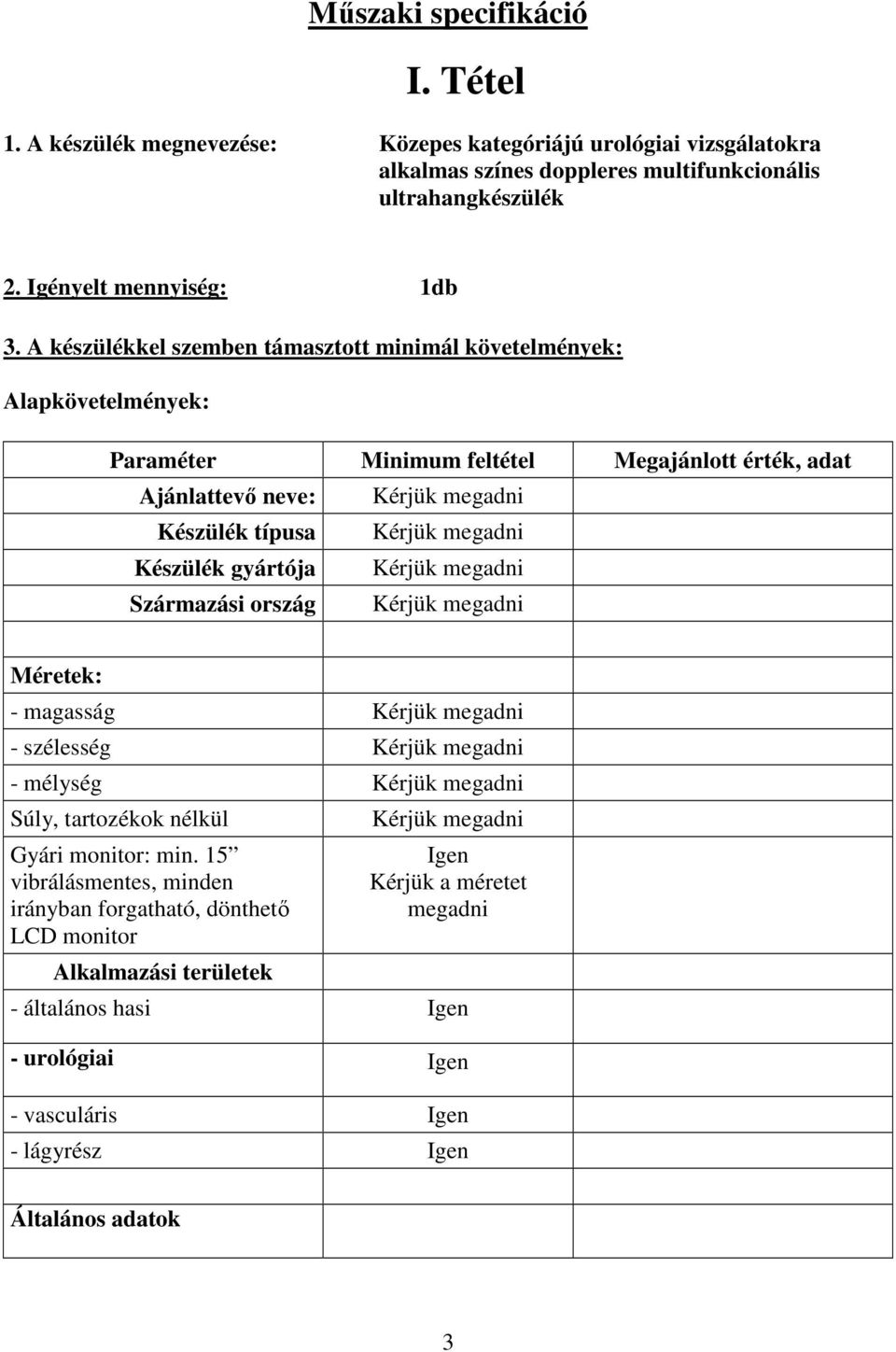 A készülékkel szemben támasztott minimál követelmények: Alapkövetelmények: Paraméter Minimum feltétel Megajánlott érték, adat Ajánlattevő neve: Készülék típusa