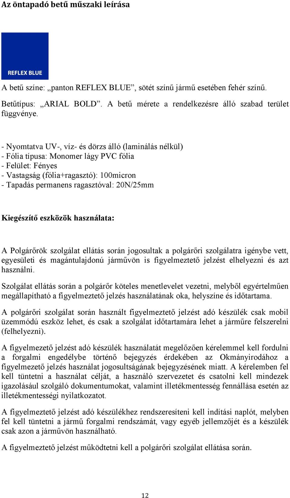 Kiegészítő eszközök használata: A Polgárőrök szolgálat ellátás során jogosultak a polgárőri szolgálatra igénybe vett, egyesületi és magántulajdonú járművön is figyelmeztető jelzést elhelyezni és azt