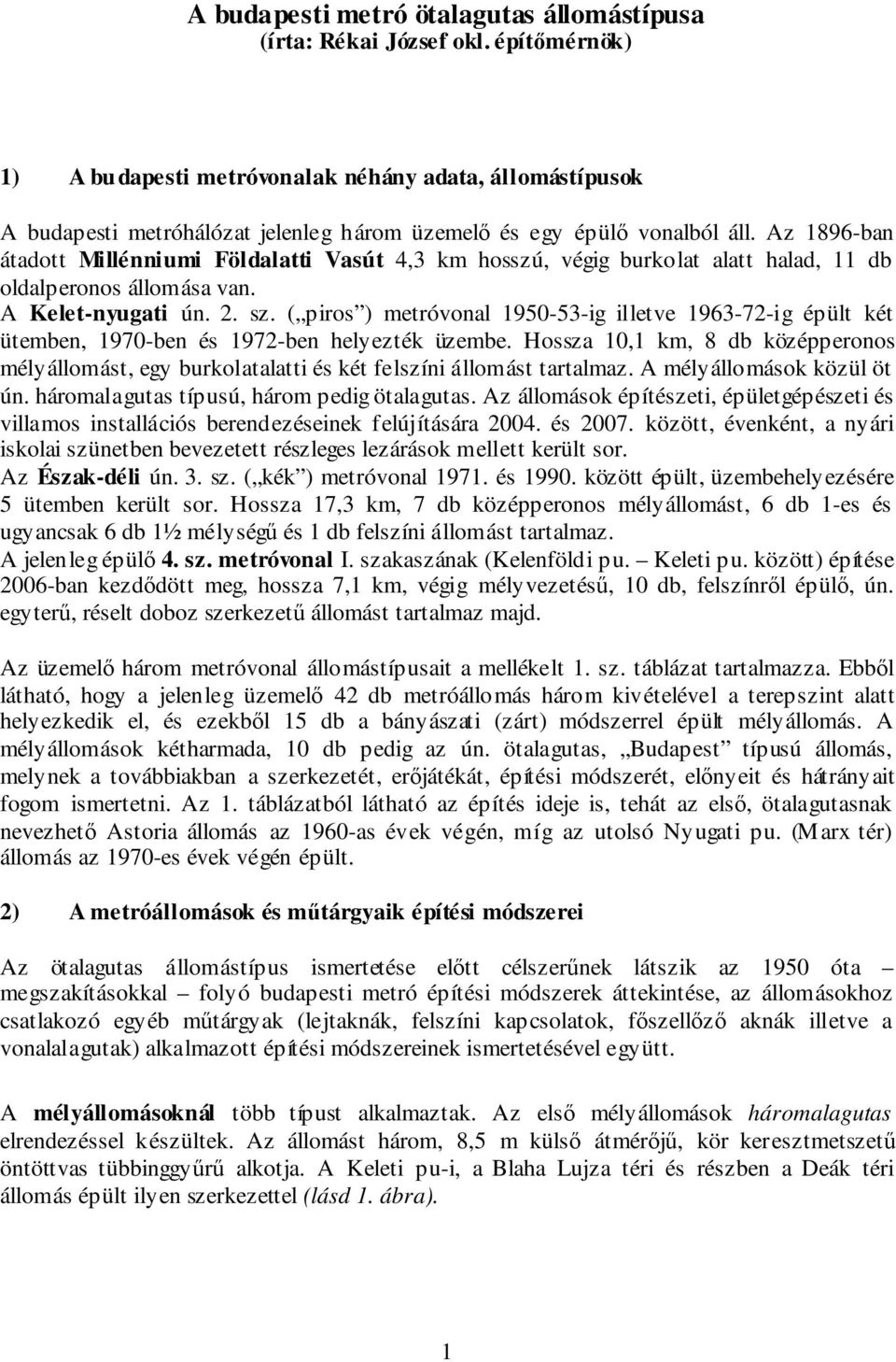 Az 1896-ban átadott Millénniumi Földalatti Vasút 4,3 km hosszú, végig burkolat alatt halad, 11 db oldalperonos állomása van. A Kelet-nyugati ún. 2. sz.