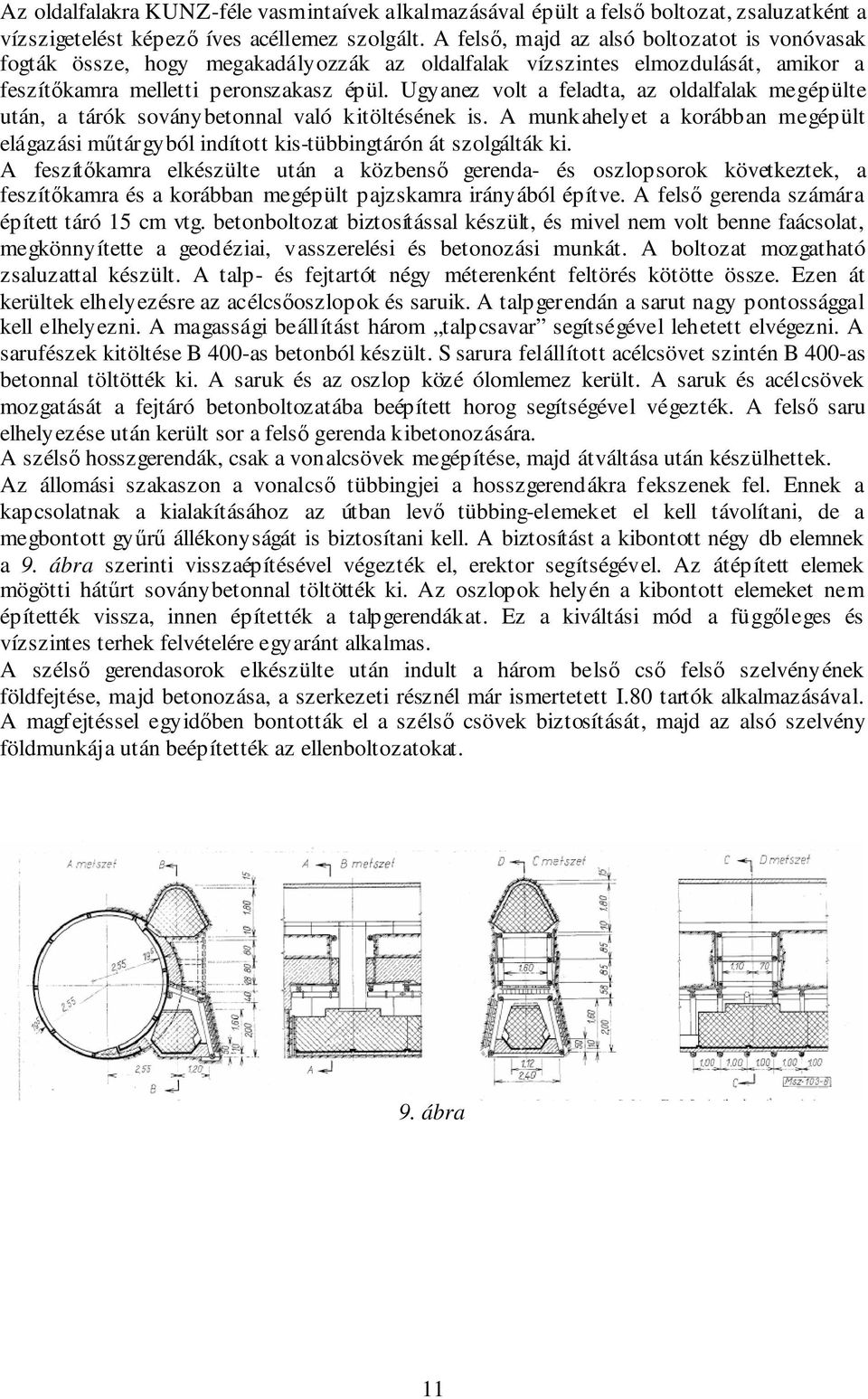 Ugyanez volt a feladta, az oldalfalak megépülte után, a tárók soványbetonnal való kitöltésének is. A munkahelyet a korábban megépült elágazási mőtárgyból indított kis-tübbingtárón át szolgálták ki.