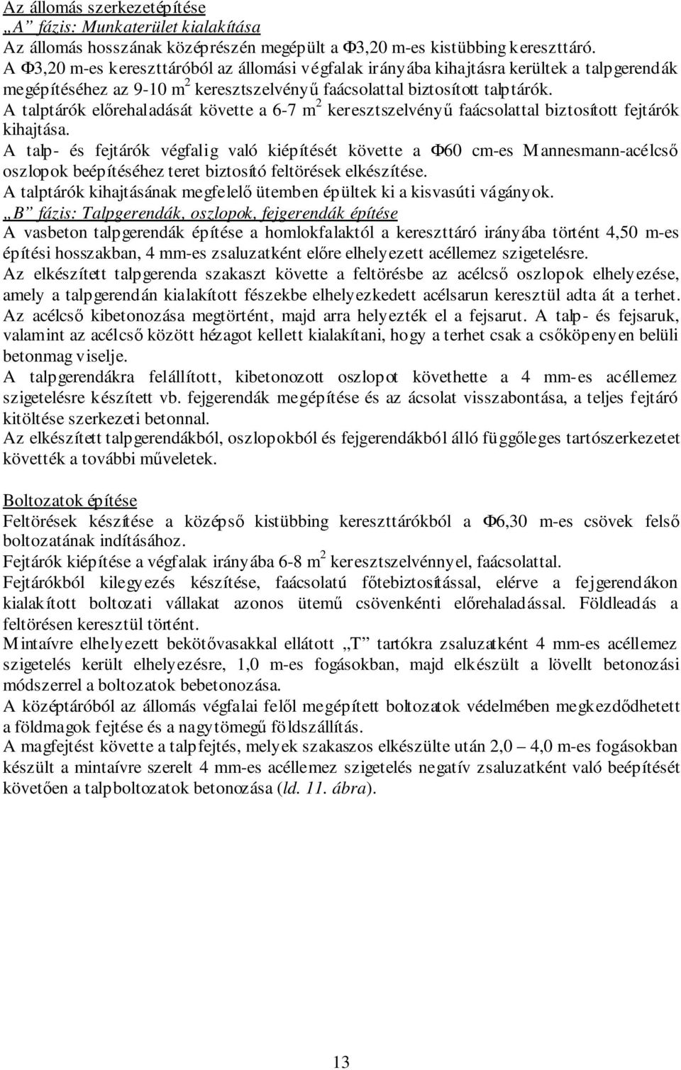 A talptárók elırehaladását követte a 6-7 m 2 keresztszelvényő faácsolattal biztosított fejtárók kihajtása.