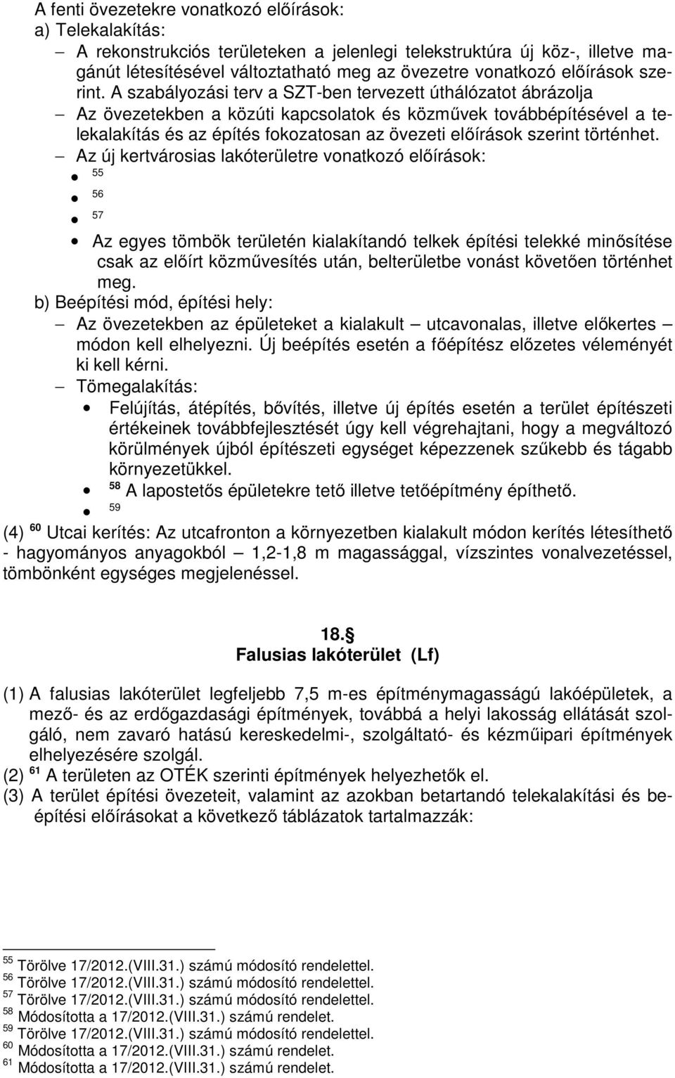 A szabályozási terv a SZT-ben tervezett úthálózatot ábrázolja Az övezetekben a közúti kapcsolatok és közművek továbbépítésével a telekalakítás és az építés fokozatosan az övezeti előírások szerint