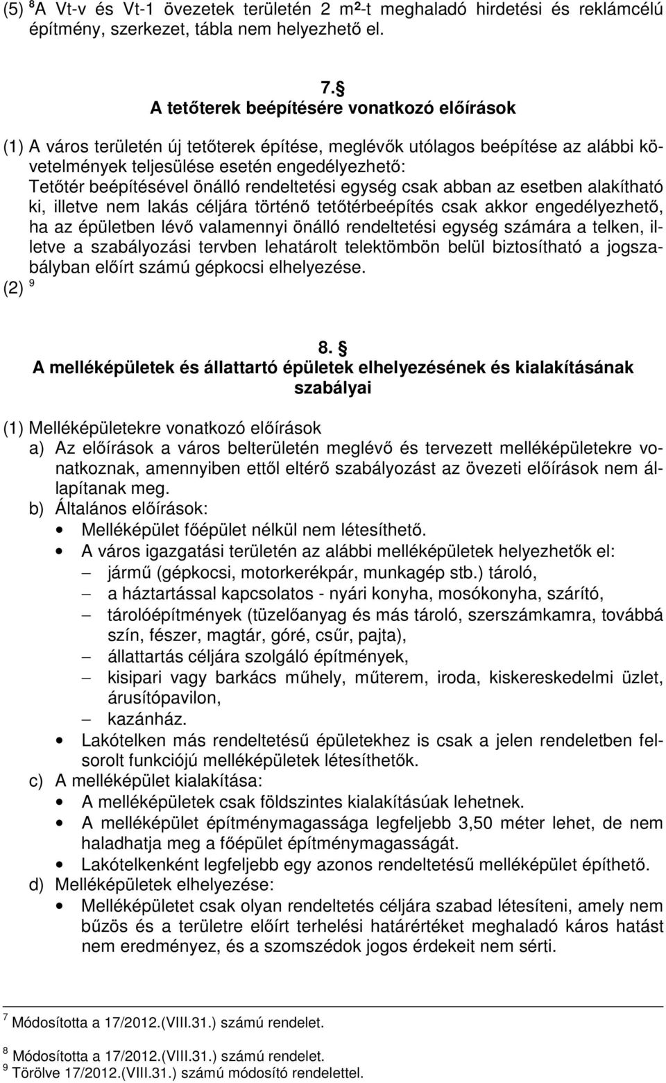 önálló rendeltetési egység csak abban az esetben alakítható ki, illetve nem lakás céljára történő tetőtérbeépítés csak akkor engedélyezhető, ha az épületben lévő valamennyi önálló rendeltetési egység