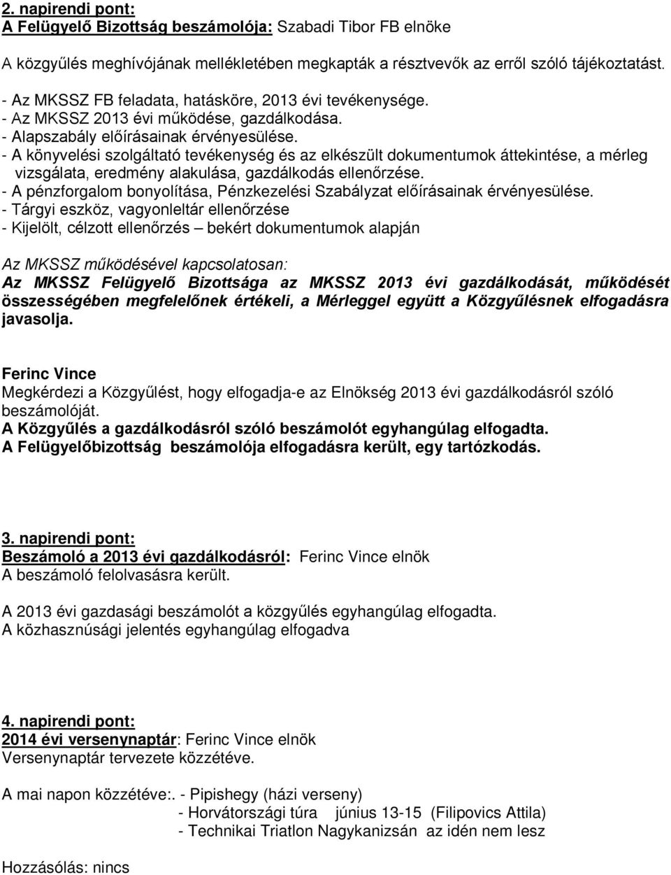 - A könyvelési szolgáltató tevékenység és az elkészült dokumentumok áttekintése, a mérleg vizsgálata, eredmény alakulása, gazdálkodás ellenőrzése.