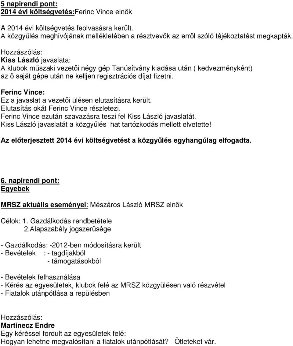 Ferinc Vince: Ez a javaslat a vezetői ülésen elutasításra került. Elutasítás okát Ferinc Vince részletezi. Ferinc Vince ezután szavazásra teszi fel Kiss László javaslatát.