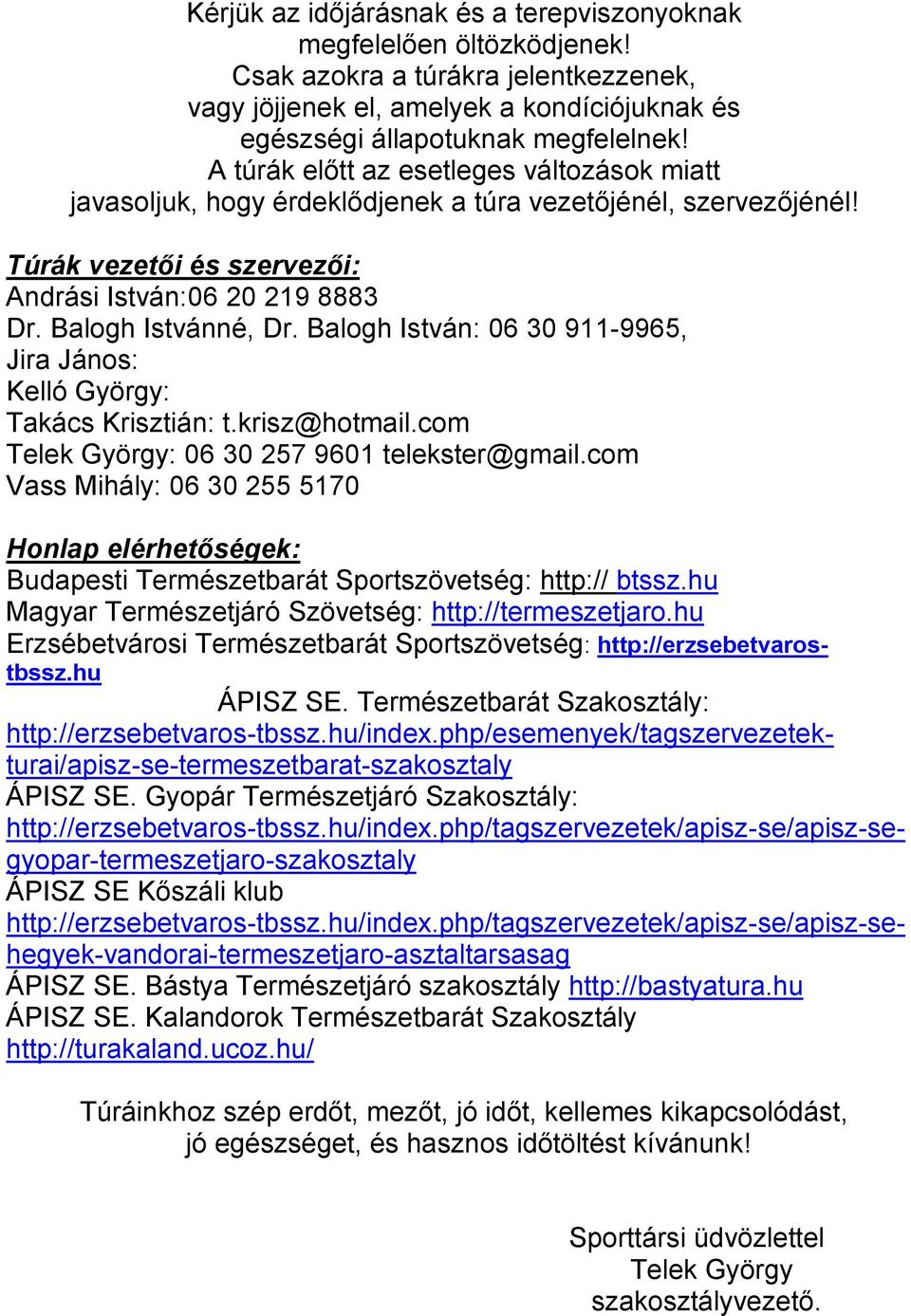 Balogh István: 06 30 911-9965, Jira János: Kelló György: Takács Krisztián: t.krisz@hotmail.com Telek György: 06 30 257 9601 telekster@gmail.