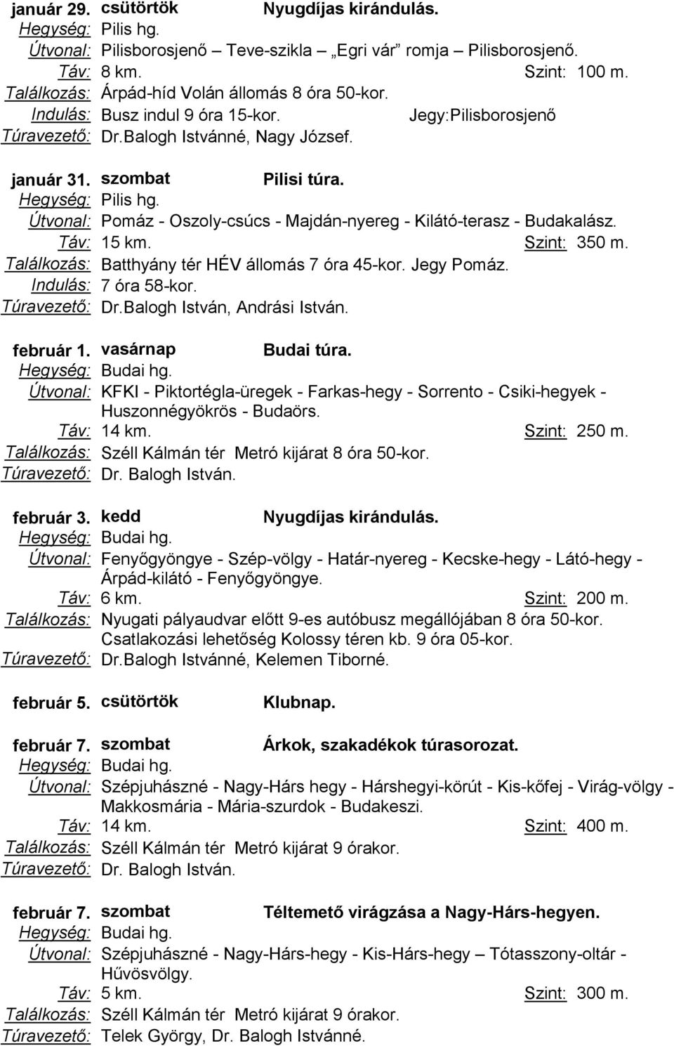 Táv: 15 km. Szint: 350 m. Találkozás: Batthyány tér HÉV állomás 7 óra 45-kor. Jegy Pomáz. Indulás: 7 óra 58-kor. Túravezető: Dr.Balogh István, Andrási István. február 1.