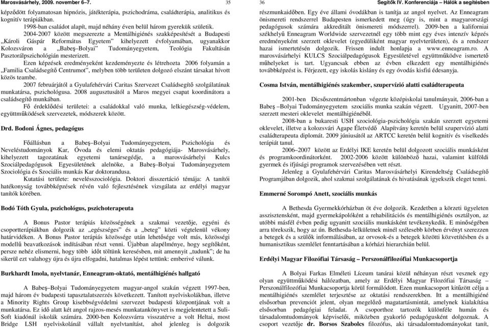 2004-2007 között megszerezte a Mentálhigiénés szakképesítését a Budapesti Károli Gáspár Református Egyetem kihelyezett évfolyamában, ugyanakkor Kolozsváron a Babeş Bolyai Tudományegyetem, Teológia