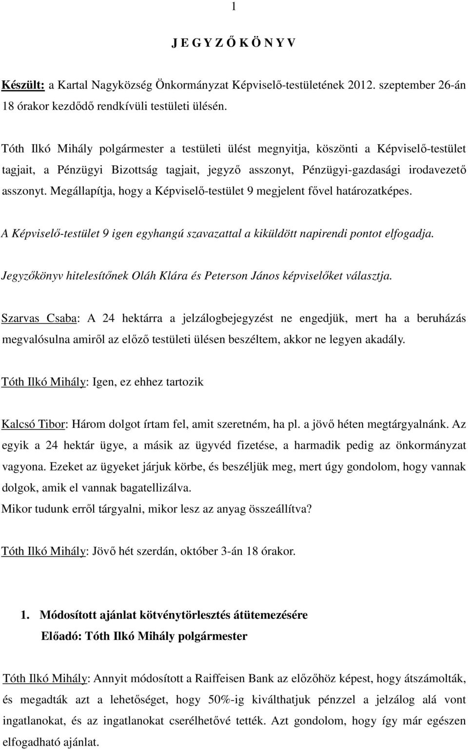 Megállapítja, hogy a Képviselı-testület 9 megjelent fıvel határozatképes. A Képviselı-testület 9 igen egyhangú szavazattal a kiküldött napirendi pontot elfogadja.