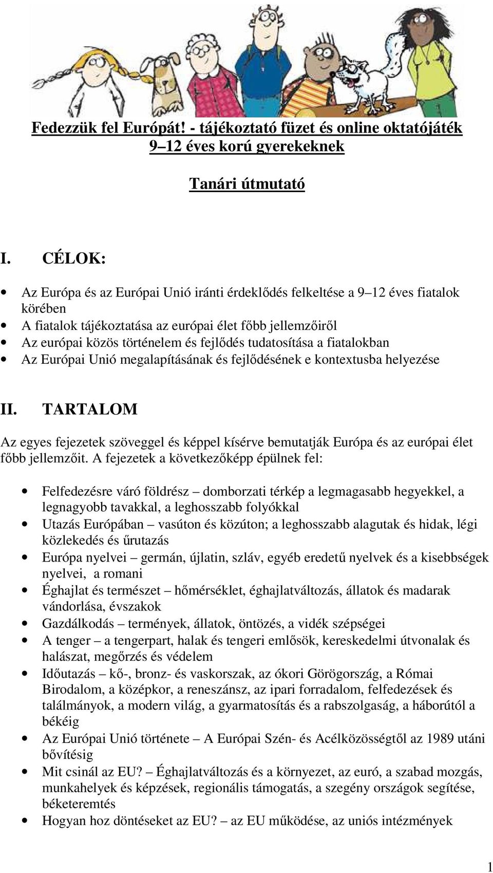 tudatosítása a fiatalokban Az Európai Unió megalapításának és fejlıdésének e kontextusba helyezése II.