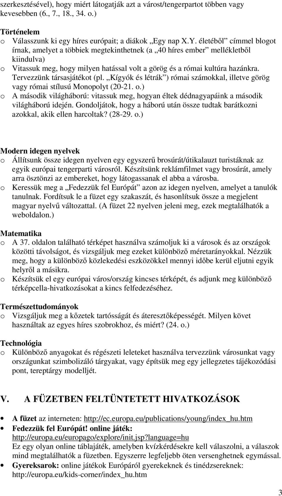 Tervezzünk társasjátékot (pl. Kígyók és létrák ) római számokkal, illetve görög vagy római stílusú Monopolyt (20-21. o.