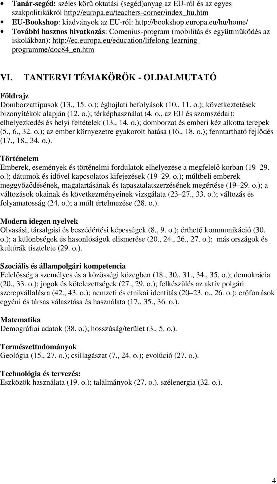 eu/hu/home/ További hasznos hivatkozás: Comenius-program (mobilitás és együttmőködés az iskolákban): http://ec.europa.eu/education/lifelong-learningprogramme/doc84_en.htm VI.