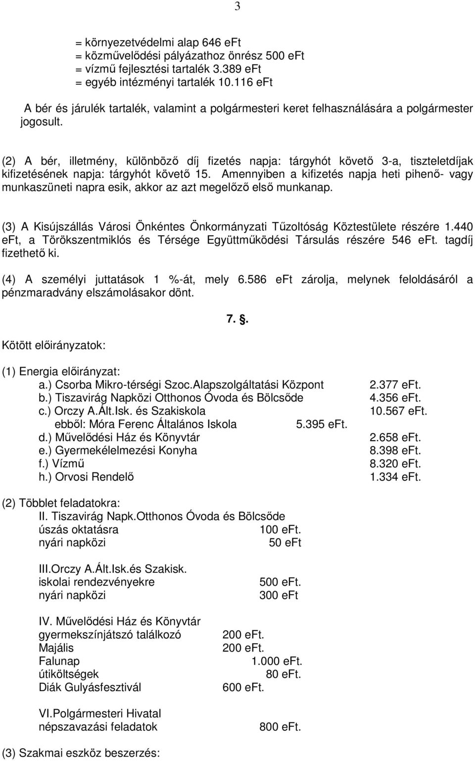 (2) A bér, illetmény, különböző díj fizetés napja: tárgyhót követő 3-a, tiszteletdíjak kifizetésének napja: tárgyhót követő 15.