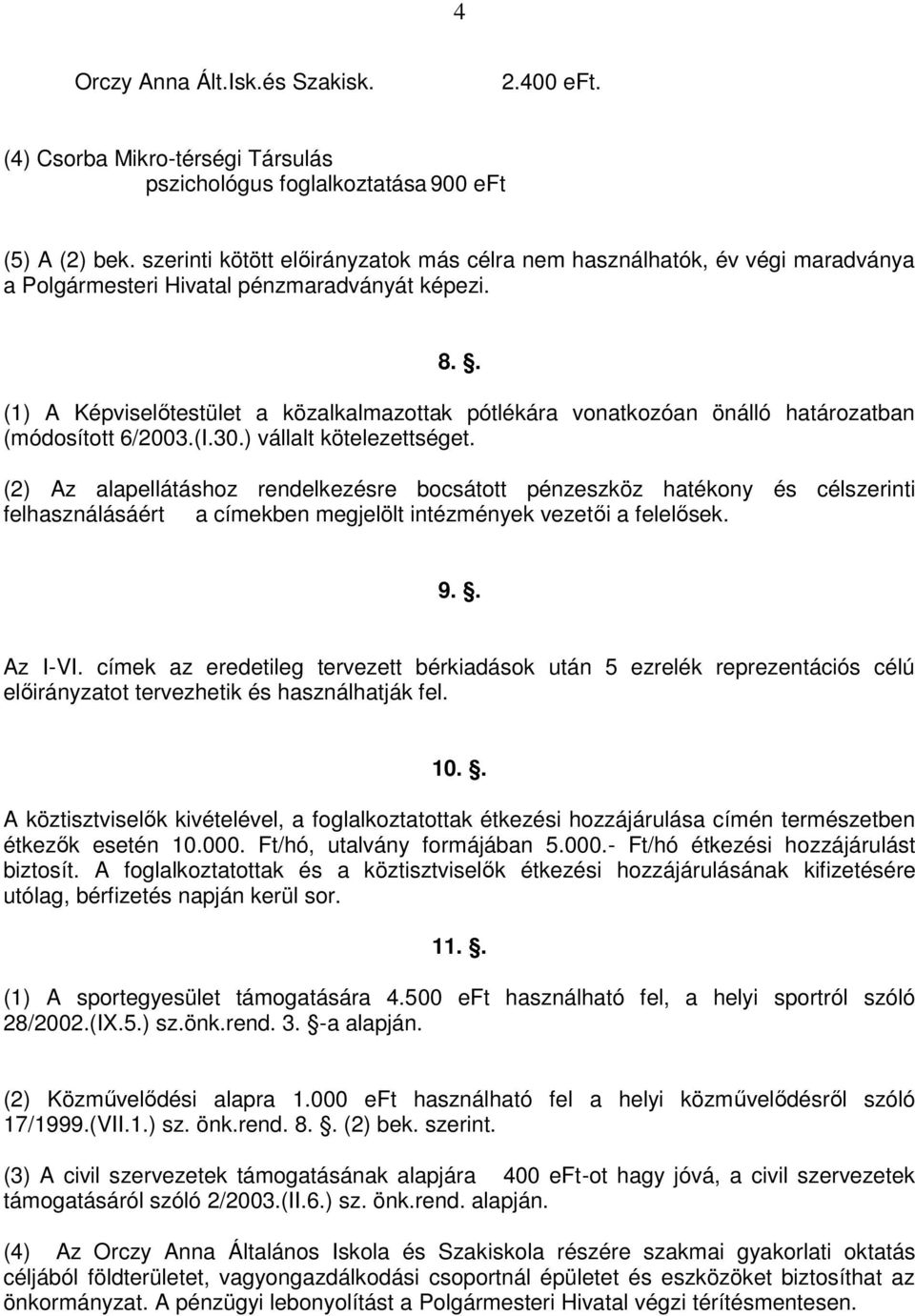 . (1) A Képviselőtestület a közalkalmazottak pótlékára vonatkozóan önálló határozatban (módosított 6/2003.(I.30.) vállalt kötelezettséget.