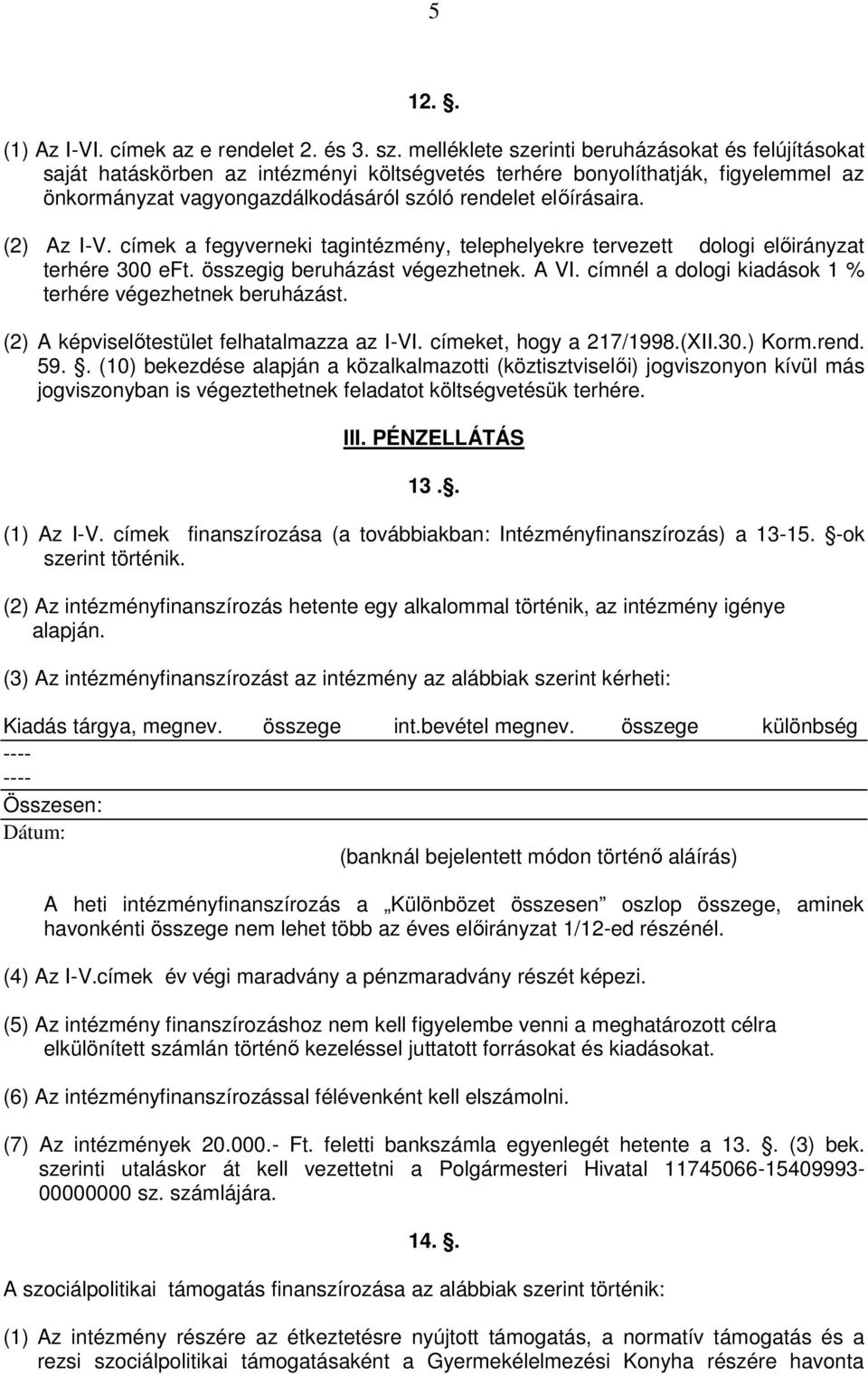 (2) Az I-V. címek a fegyverneki tagintézmény, telephelyekre tervezett dologi előirányzat terhére 300 eft. összegig beruházást végezhetnek. A VI.