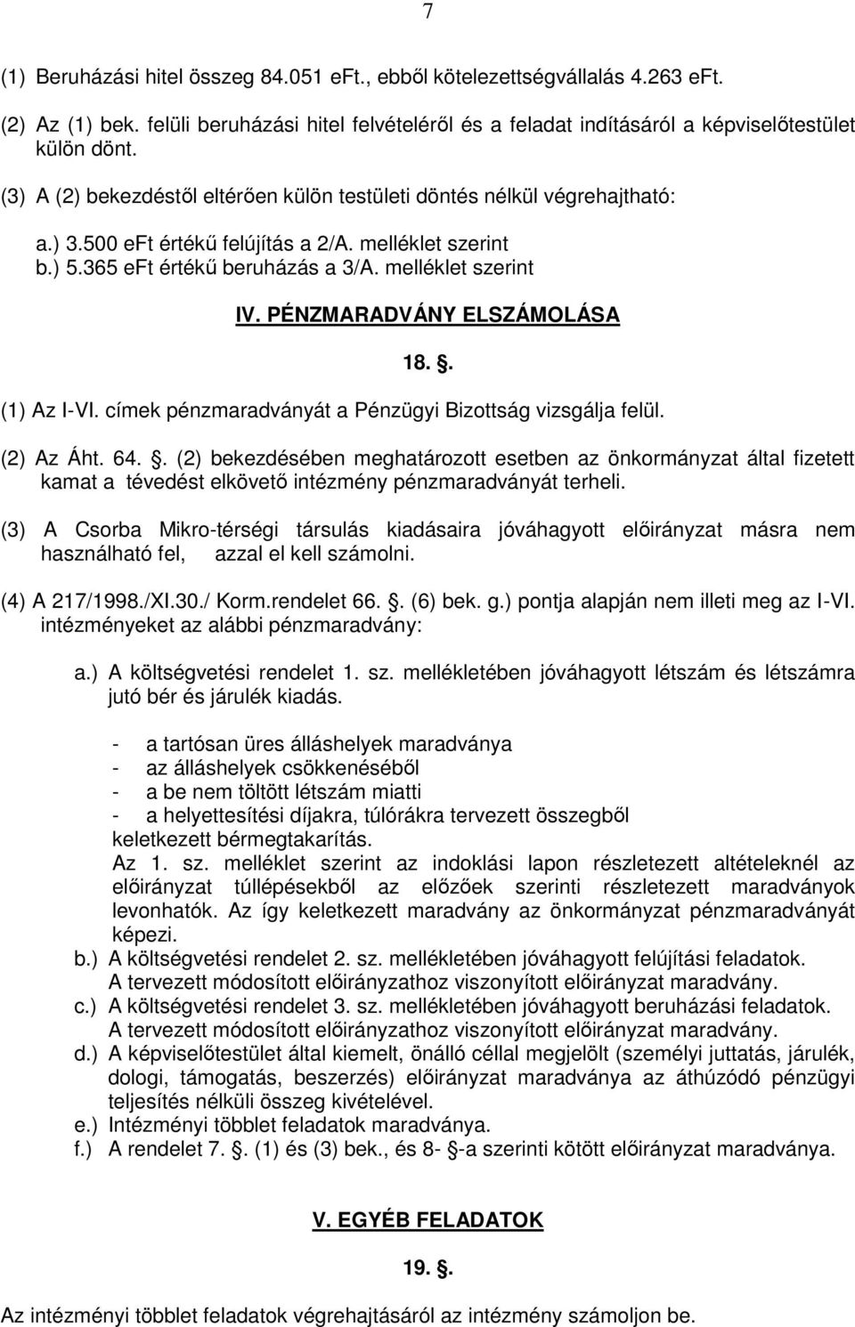 PÉNZMARADVÁNY ELSZÁMOLÁSA 18.. (1) Az I-VI. címek pénzmaradványát a Pénzügyi Bizottság vizsgálja felül. (2) Az Áht. 64.
