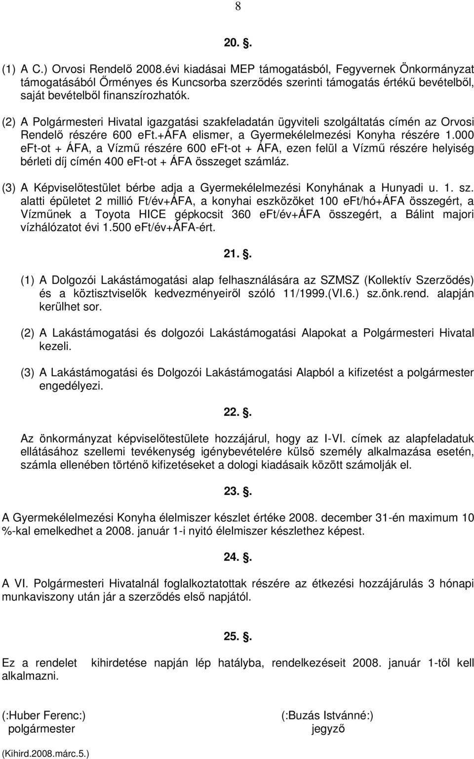(2) A Polgármesteri Hivatal igazgatási szakfeladatán ügyviteli szolgáltatás címén az Orvosi Rendelő részére 600 eft.+áfa elismer, a Gyermekélelmezési Konyha részére 1.