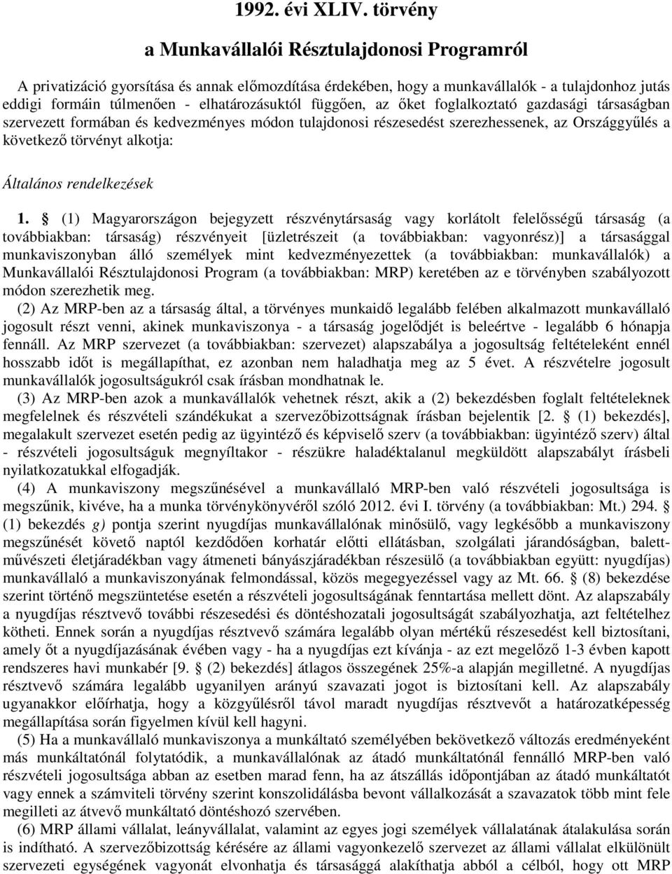 (1) Magyarországon bejegyzett részvénytársaság vagy korlátolt felelısségő társaság (a továbbiakban: társaság) részvényeit [üzletrészeit (a továbbiakban: vagyonrész)] a társasággal munkaviszonyban