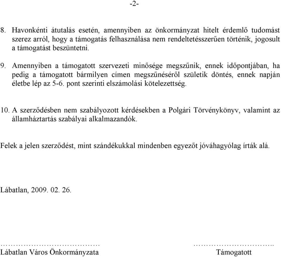 Amennyiben a támogatott szervezeti minősége megszűnik, ennek időpontjában, ha pedig a támogatott bármilyen címen megszűnéséről születik döntés, ennek napján életbe lép az