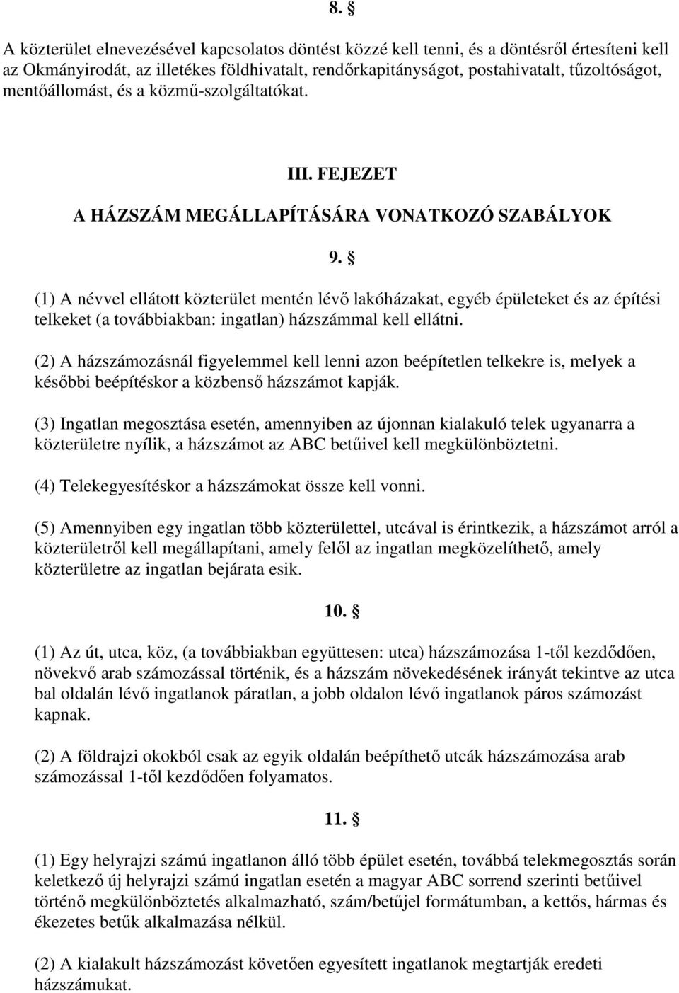 (1) A névvel ellátott közterület mentén lévı lakóházakat, egyéb épületeket és az építési telkeket (a továbbiakban: ingatlan) házszámmal kell ellátni.