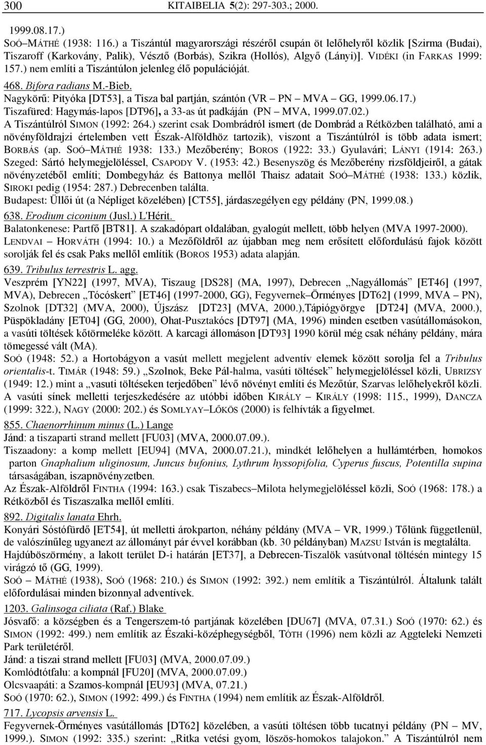 ) nem említi a Tiszántúlon jelenleg élõ populációját. 468. Bifora radians M.-Bieb. Nagykörû: Pityóka [DT53], a Tisza bal partján, szántón (VR PN MVA GG, 1999.06.17.