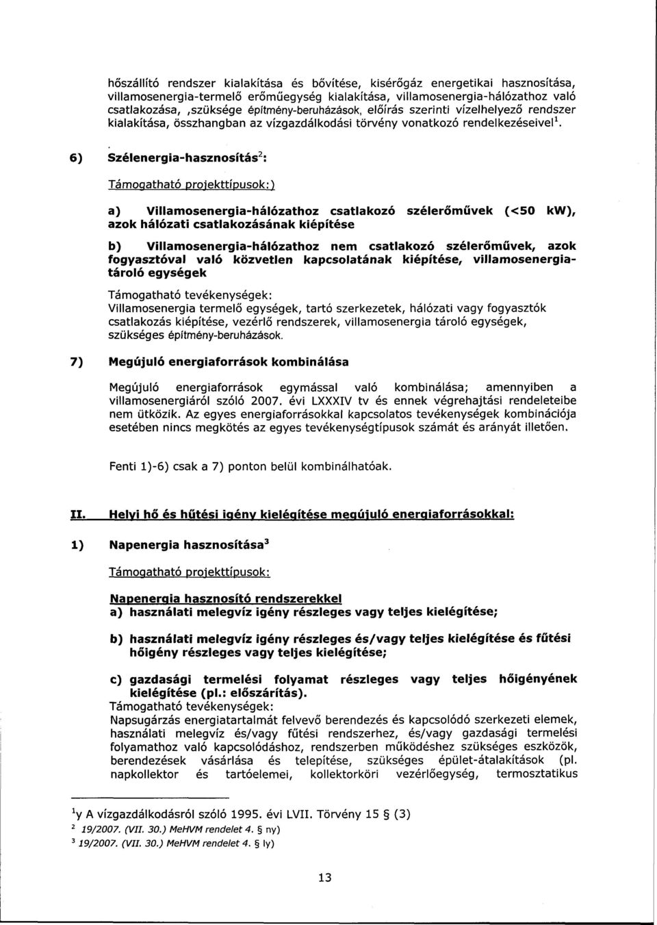 6) Szélenergia-hasznosítás 2 : Támogatható projekttípusok:) a) Villamosenergia-hálózathoz csatlakozó szélerőművek (<50 kw), azok hálózati csatlakozásának kiépítése b) Villamosenergia-hálózathoz nem