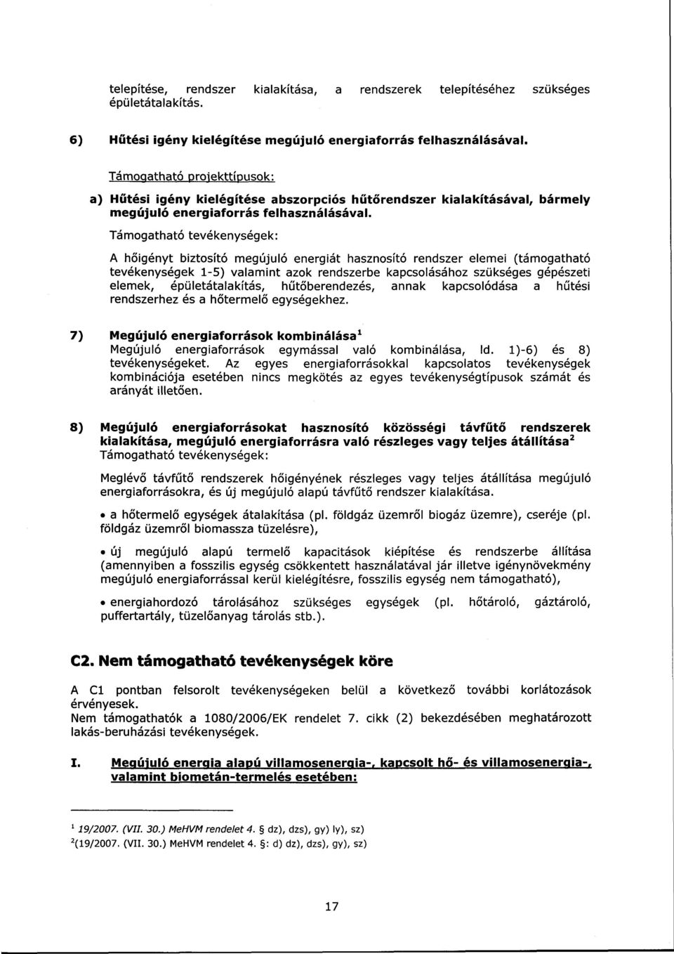 Támogatható tevékenységek: A hőigényt biztosító megújuló energiát hasznosító rendszer elemei (támogatható tevékenységek 1-5) valamint azok rendszerbe kapcsolásához szükséges gépészeti elemek,