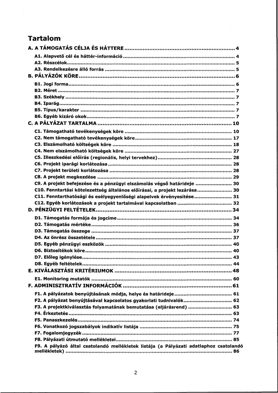 Nem elszámolható költségek köre 27 C5. Illeszkedési előírás (regionális, helyi tervekhez) 28 C6. Projekt iparági korlátozása 28 C7. Projekt területi korlátozása 28 C8. A projekt megkezdése 29 C9.