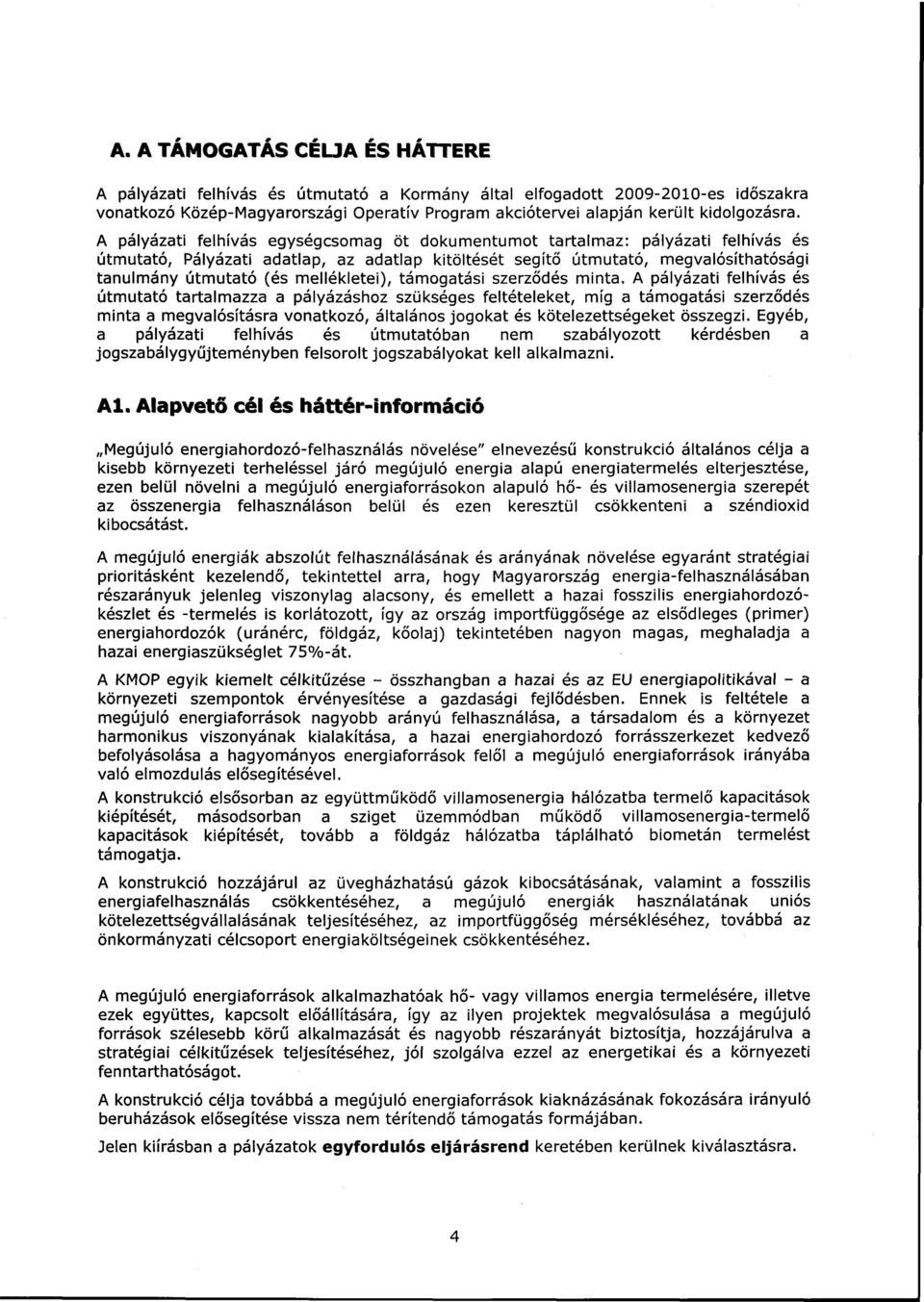 A pályázati felhívás egységcsomag öt dokumentumot tartalmaz: pályázati felhívás és útmutató, Pályázati adatlap, az adatlap kitöltését segítő útmutató, megvalósíthatósági tanulmány útmutató (és