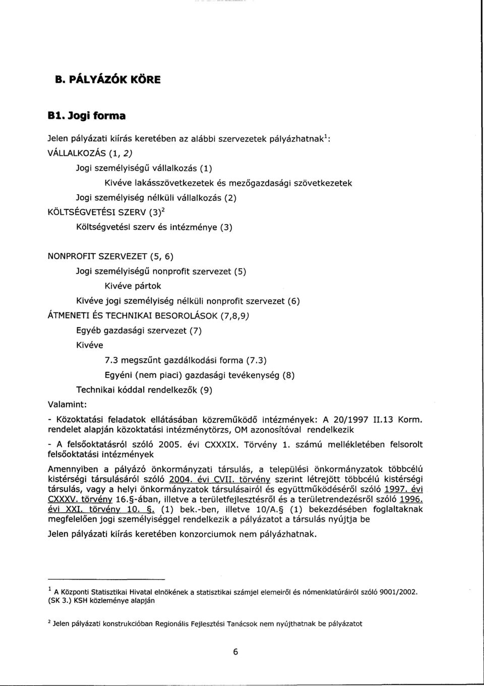 személyiség nélküli vállalkozás (2) KÖLTSÉGVETÉSI SZERV (3) 2 Költségvetési szerv és intézménye (3) NONPROFIT SZERVEZET (5, 6) Jogi személyiségű nonprofit szervezet (5) Kivéve pártok Kivéve jogi