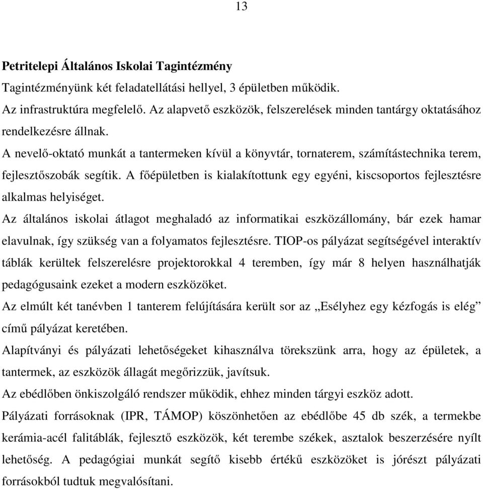 A nevelő-oktató munkát a tantermeken kívül a könyvtár, tornaterem, számítástechnika terem, fejlesztőszobák segítik.