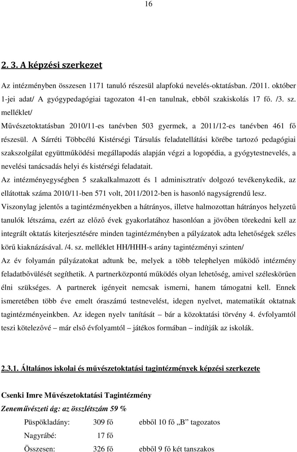 A Sárréti Többcélú Kistérségi Társulás feladatellátási körébe tartozó pedagógiai szakszolgálat együttműködési megállapodás alapján végzi a logopédia, a gyógytestnevelés, a nevelési tanácsadás helyi