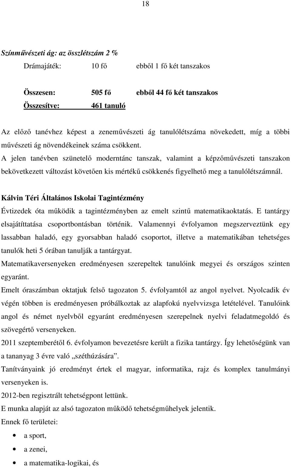 A jelen tanévben szünetelő moderntánc tanszak, valamint a képzőművészeti tanszakon bekövetkezett változást követően kis mértékű csökkenés figyelhető meg a tanulólétszámnál.