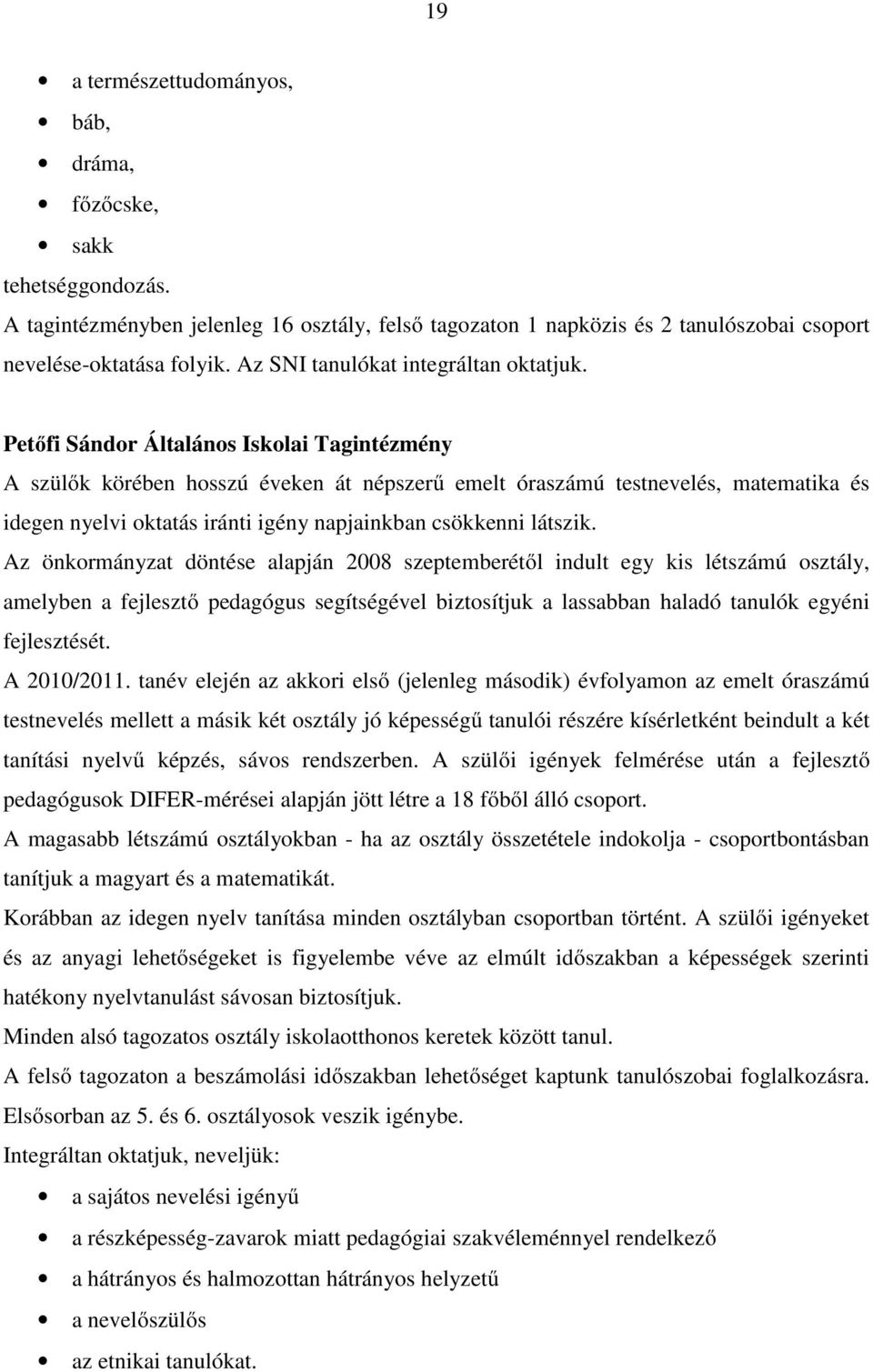 Petőfi Sándor Általános Iskolai Tagintézmény A szülők körében hosszú éveken át népszerű emelt óraszámú testnevelés, matematika és idegen nyelvi oktatás iránti igény napjainkban csökkenni látszik.