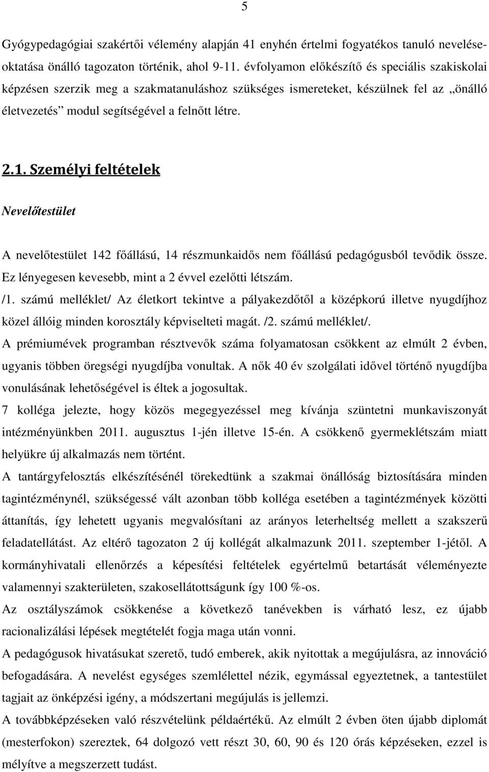 Személyi feltételek Nevelőtestület A nevelőtestület 142 főállású, 14 részmunkaidős nem főállású pedagógusból tevődik össze. Ez lényegesen kevesebb, mint a 2 évvel ezelőtti létszám. /1.