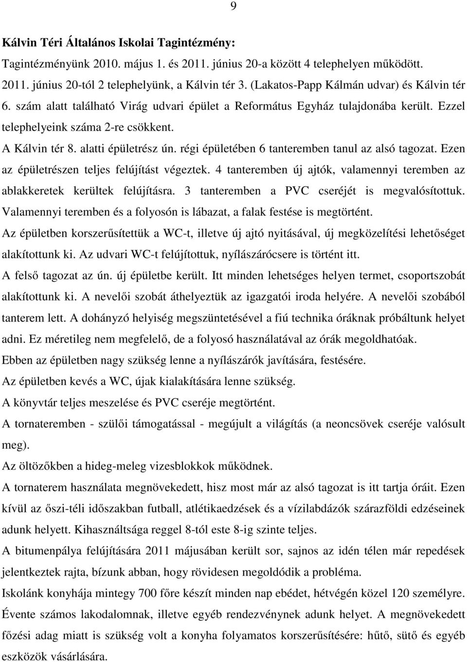 alatti épületrész ún. régi épületében 6 tanteremben tanul az alsó tagozat. Ezen az épületrészen teljes felújítást végeztek.
