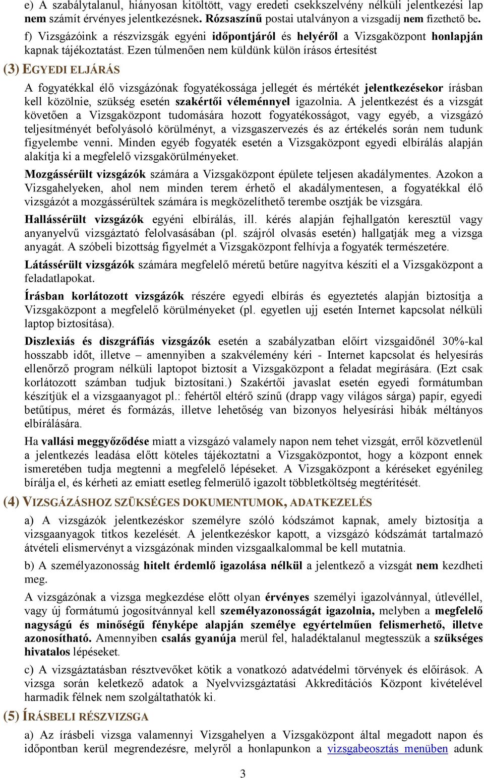 Ezen túlmenően nem küldünk külön írásos értesítést (3) EGYEDI ELJÁRÁS A fogyatékkal élő vizsgázónak fogyatékossága jellegét és mértékét jelentkezésekor írásban kell közölnie, szükség esetén szakértői