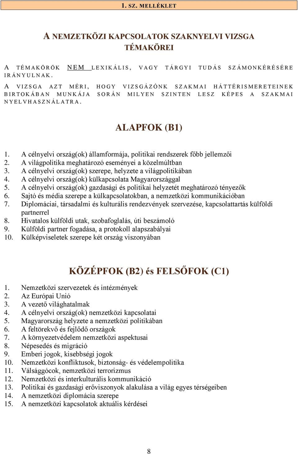 Z A K M A I N Y E L V H A S Z N Á L A T R A. ALAPFOK (B1) 1. A célnyelvi ország(ok) államformája, politikai rendszerek főbb jellemzői 2. A világpolitika meghatározó eseményei a közelmúltban 3.