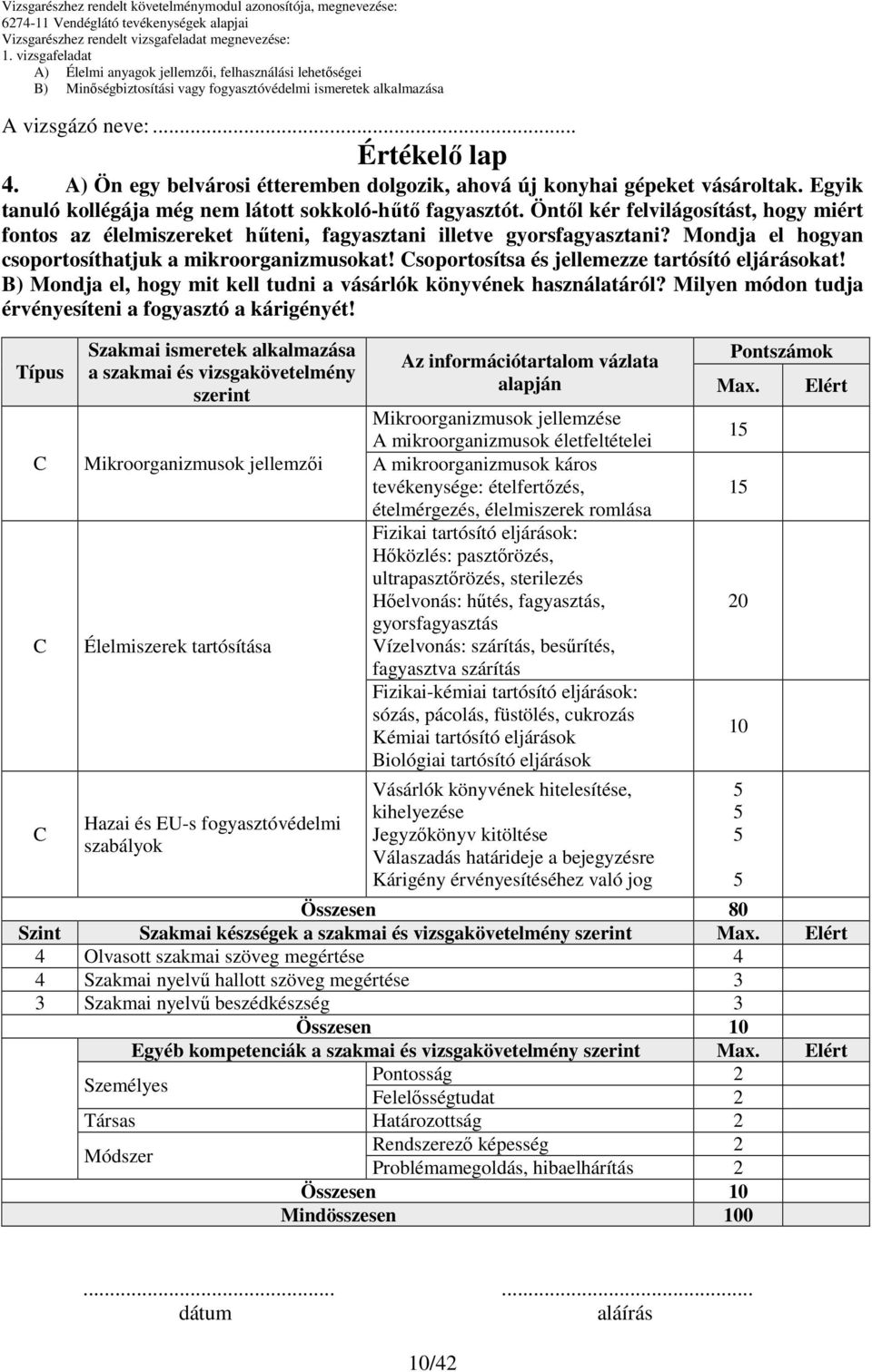 Mondja el hogyan csoportosíthatjuk a mikroorganizmusokat! Csoportosítsa és jellemezze tartósító eljárásokat! ) Mondja el, hogy mit kell tudni a vásárlók könyvének használatáról?