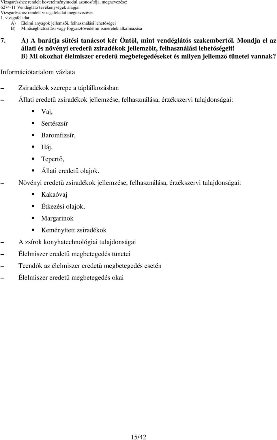 Információtartalom vázlata Zsiradékok szerepe a táplálkozásban Állati eredető zsiradékok jellemzése, felhasználása, érzékszervi tulajdonságai: Vaj, Sertészsír aromfizsír, Háj, Tepertı, Állati eredető