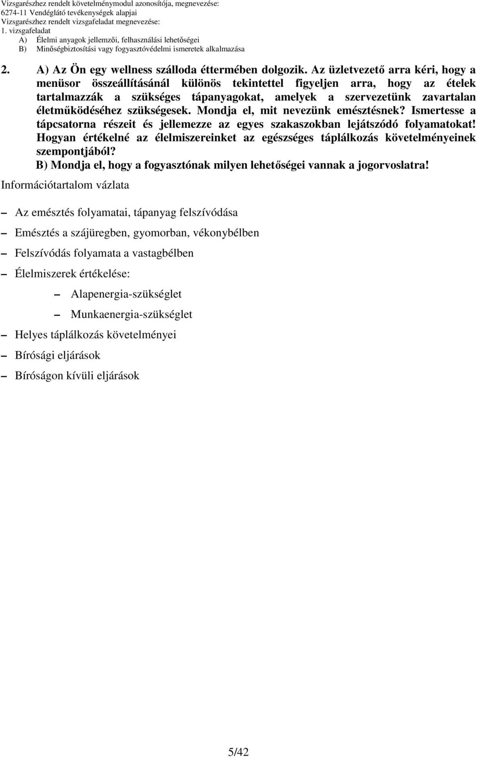 szükségesek. Mondja el, mit nevezünk emésztésnek? Ismertesse a tápcsatorna részeit és jellemezze az egyes szakaszokban lejátszódó folyamatokat!