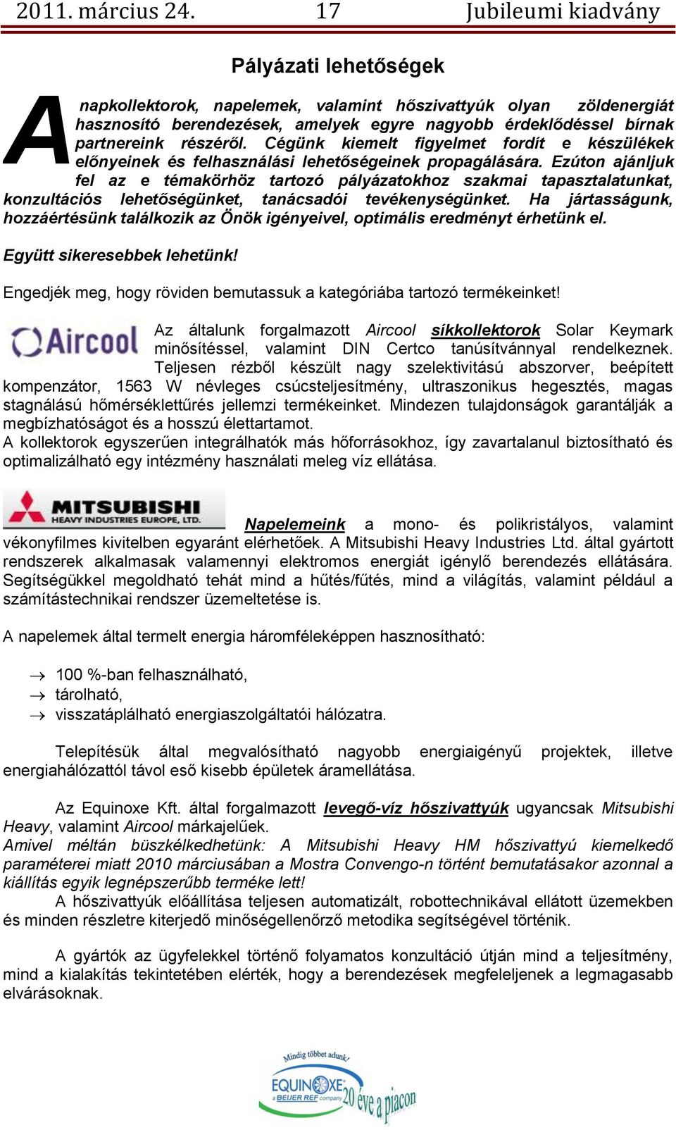 részéről. Cégünk kiemelt figyelmet fordít e készülékek előnyeinek és felhasználási lehetőségeinek propagálására.