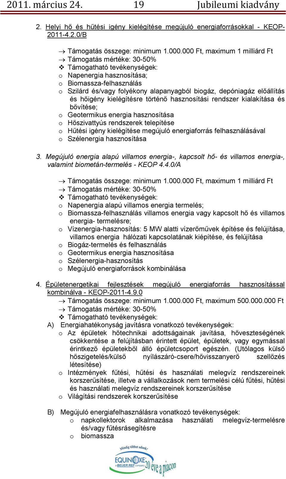 előállítás és hőigény kielégítésre történő hasznosítási rendszer kialakítása és bővítése; o Geotermikus energia hasznosítása o Hőszivattyús rendszerek telepítése o Hűtési igény kielégítése megújuló