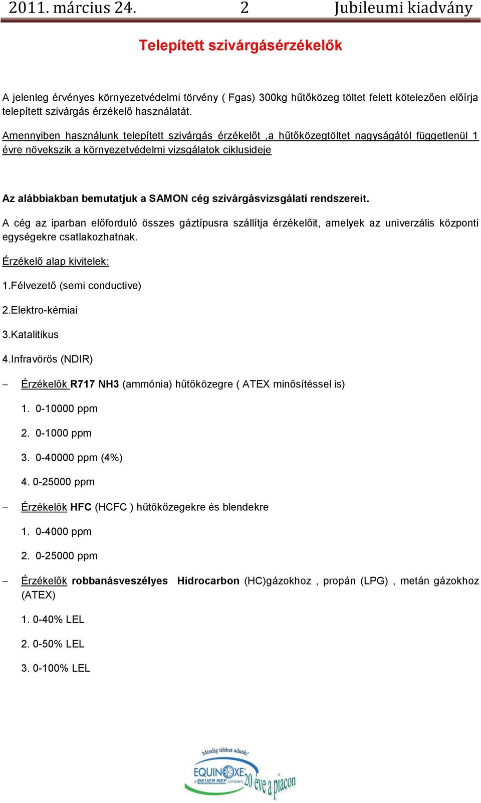 Amennyiben használunk telepített szivárgás érzékelőt,a hűtőközegtöltet nagyságától függetlenül 1 évre növekszik a környezetvédelmi vizsgálatok ciklusideje Az alábbiakban bemutatjuk a SAMON cég