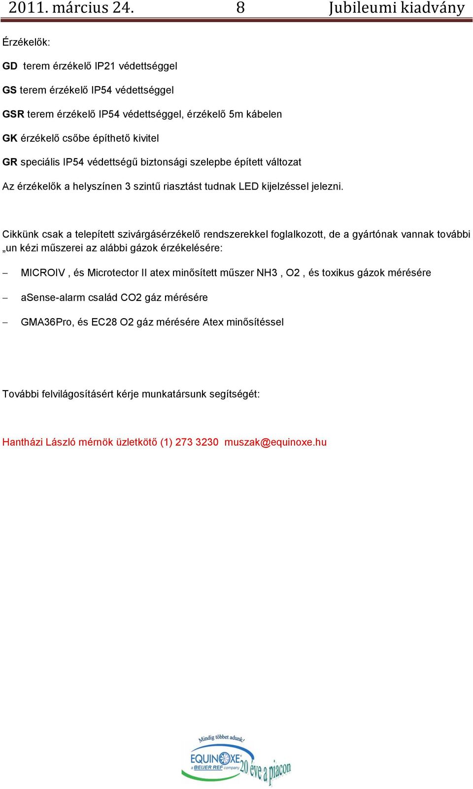 speciális IP54 védettségű biztonsági szelepbe épített változat Az érzékelők a helyszínen 3 szintű riasztást tudnak LED kijelzéssel jelezni.