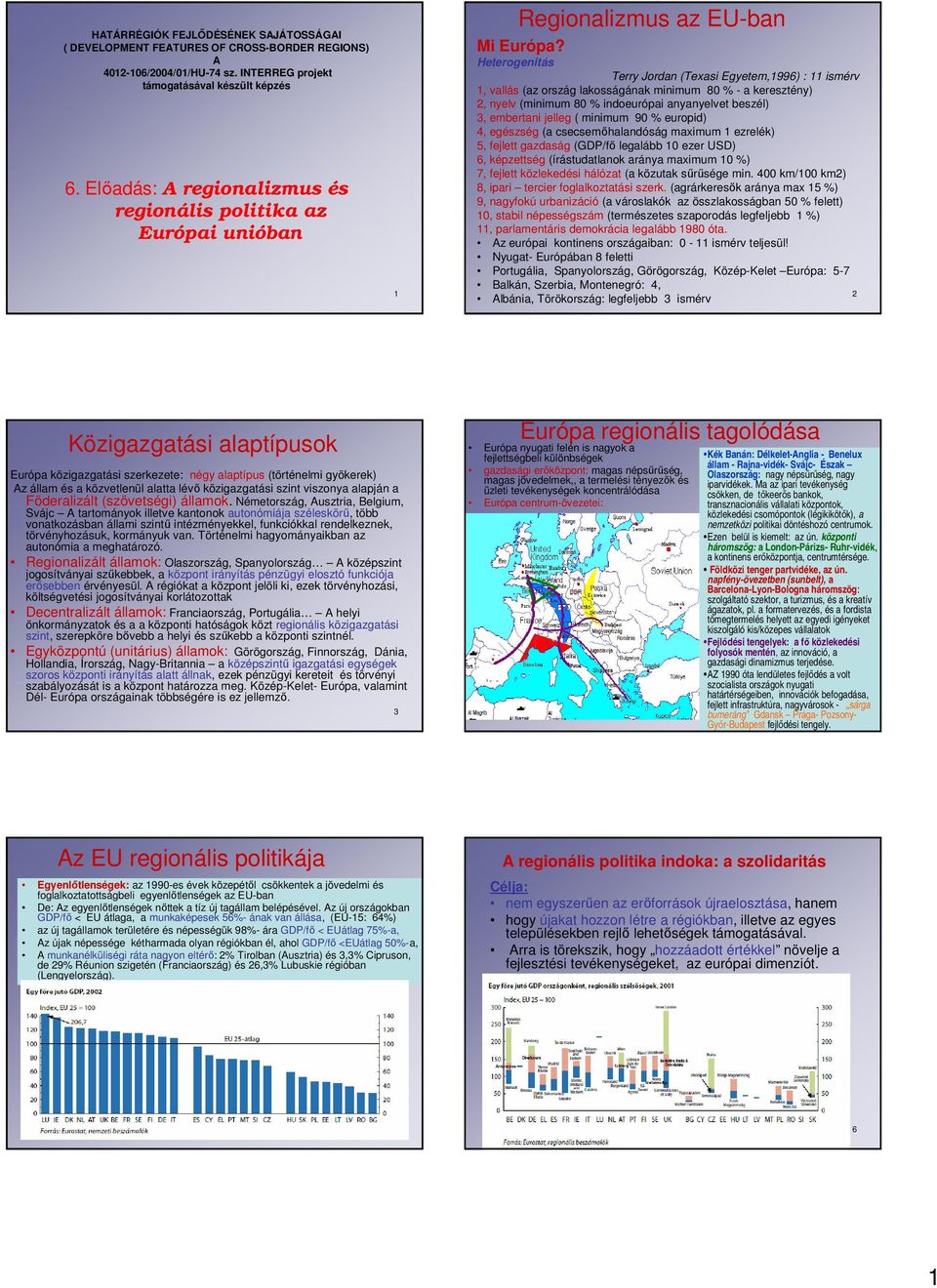 Heterogenitás Terry Jordan (Texasi Egyetem,1996) : 11 ismérv 1, vallás (az ország lakosságának minimum 80 % - a keresztény) 2, nyelv (minimum 80 % indoeurópai anyanyelvet beszél) 3, embertani jelleg