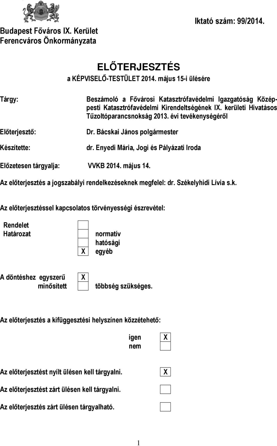 évi tevékenységéről Dr. Bácskai János polgármester dr. Enyedi Mária, Jogi és Pályázati Iroda Előzetesen tárgyalja: VVKB 2014. május 14. Az előterjesztés a jogszabályi rendelkezéseknek megfelel: dr.