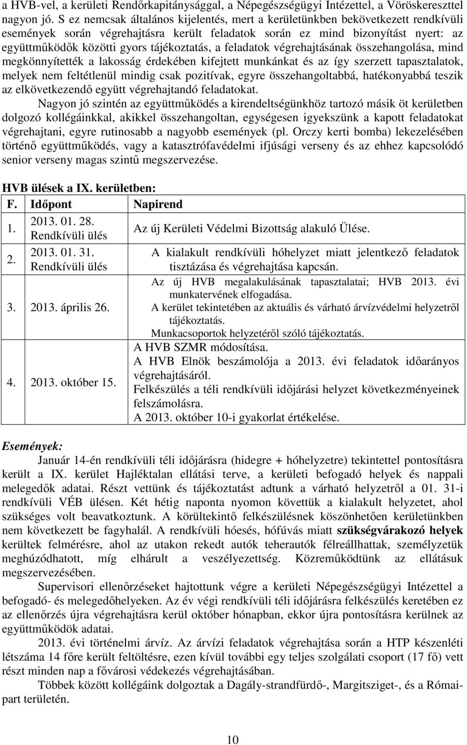tájékoztatás, a feladatok végrehajtásának összehangolása, mind megkönnyítették a lakosság érdekében kifejtett munkánkat és az így szerzett tapasztalatok, melyek nem feltétlenül mindig csak pozitívak,