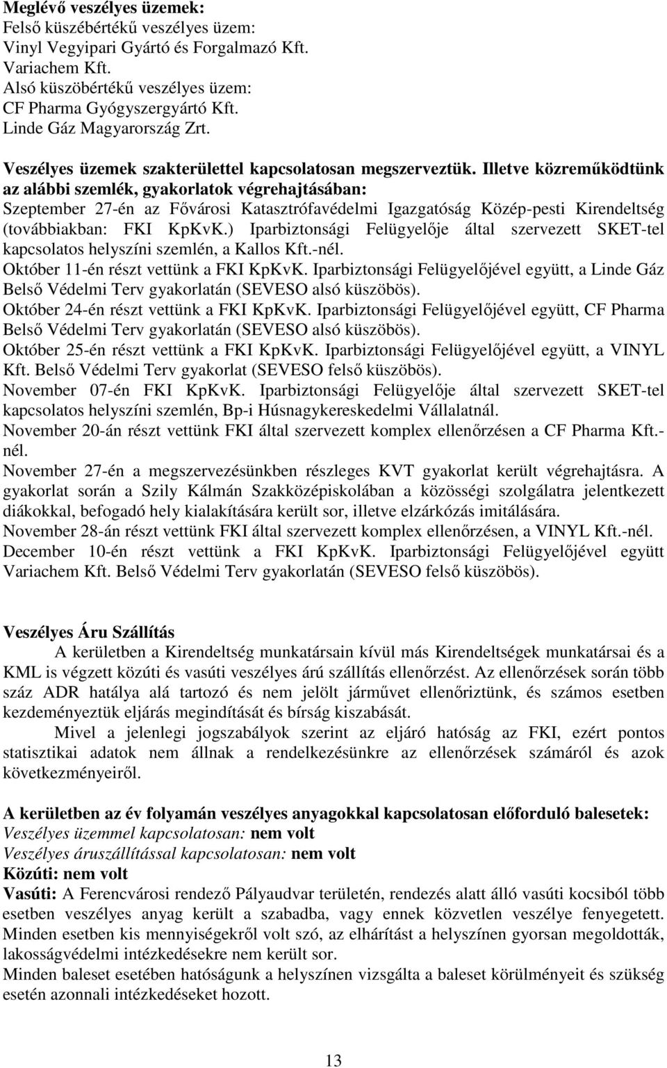 Illetve közreműködtünk az alábbi szemlék, gyakorlatok végrehajtásában: Szeptember 27-én az Fővárosi Katasztrófavédelmi Igazgatóság Közép-pesti Kirendeltség (továbbiakban: FKI KpKvK.